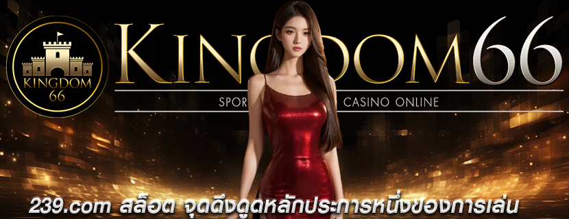 239.com สล็อต จุดดึงดูดหลักประการหนึ่งของการเล่น