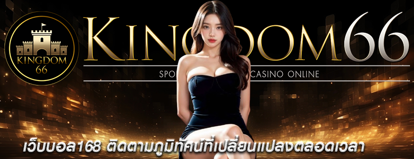 เว็บบอล168 ติดตามภูมิทัศน์ที่เปลี่ยนแปลงตลอดเวลา 