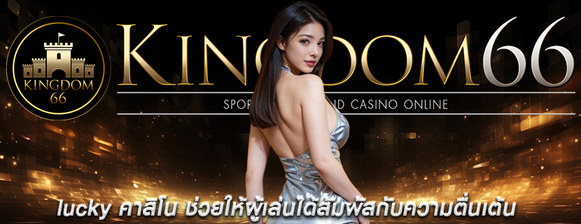 lucky คาสิโน ช่วยให้ผู้เล่นได้สัมผัสกับความตื่นเต้น