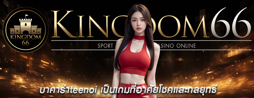 บาคาร่าteenoi เป็นเกมที่อาศัยโชคและกลยุทธ์